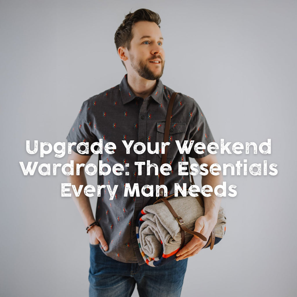 Upgrade Your Weekend Wardrobe: The Essentials Every Man Needs