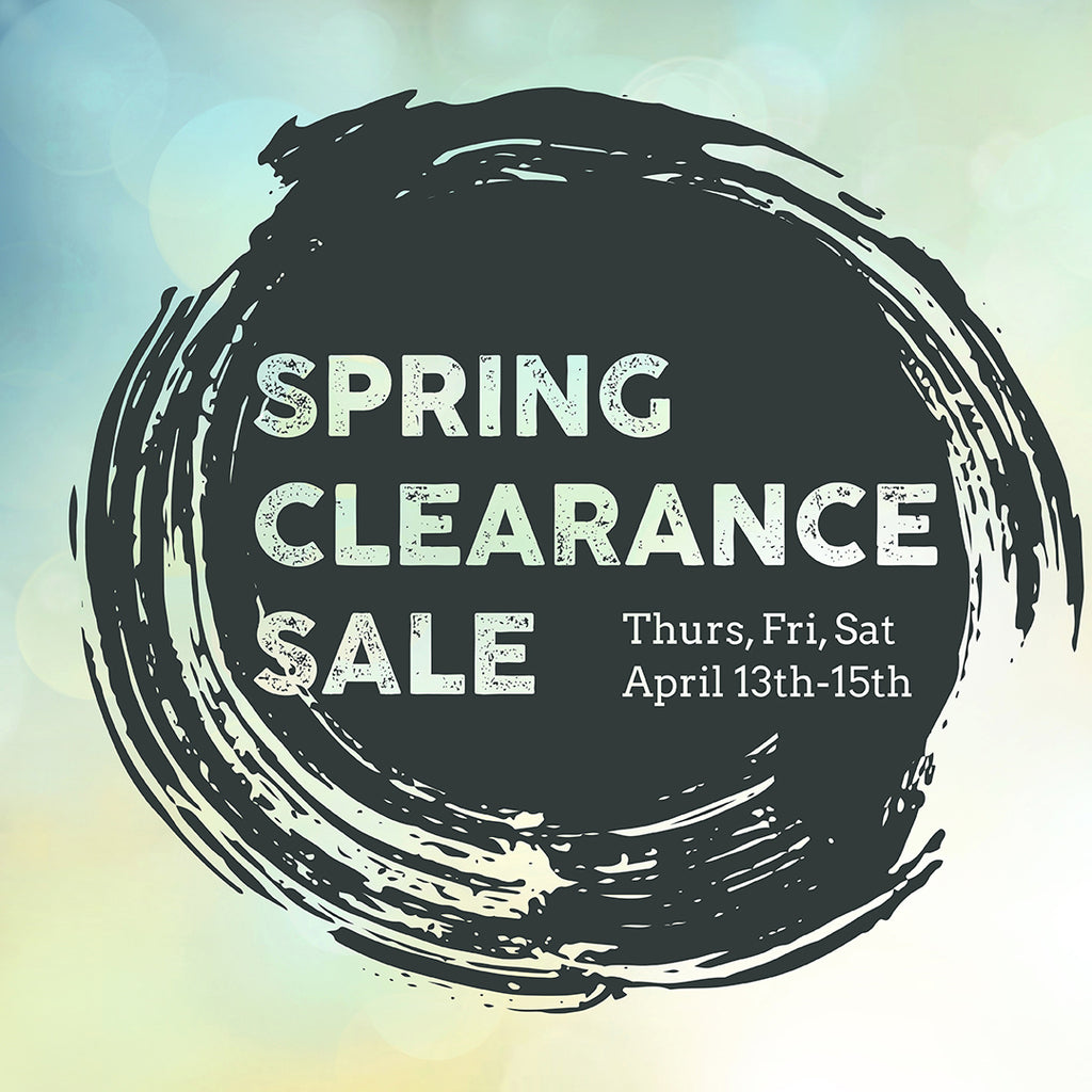 Spring Clearance Sale: April 13th - 15th